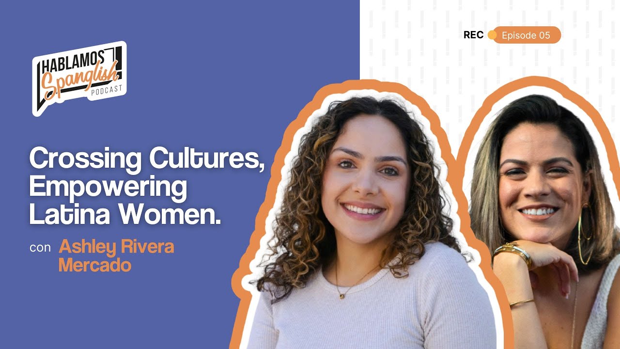 Ashley Rivera Mercado: Crossing Cultures, Empowering Latina Women.
