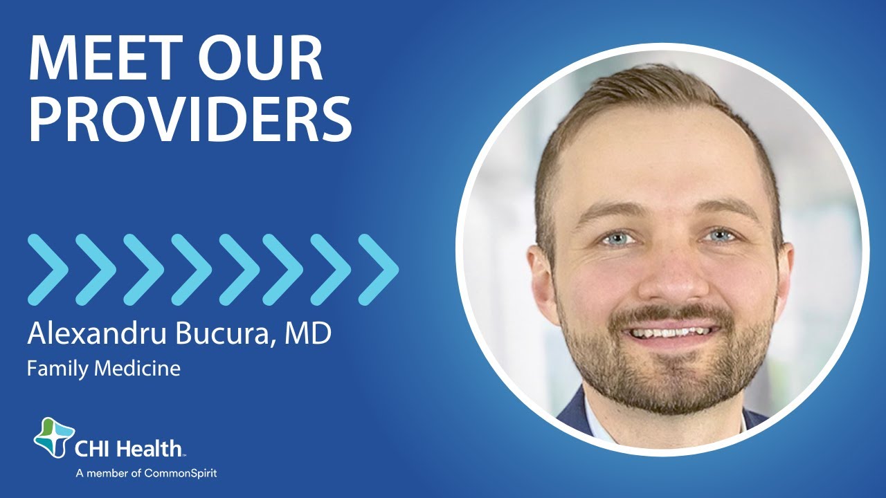 Alexandru Bucura, MD - Family Medicine - CHI Health