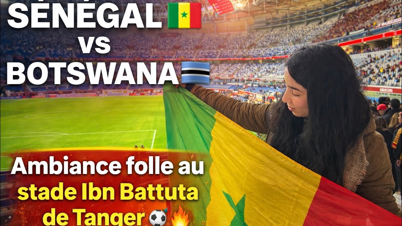 S&eacute;n&eacute;gal 🇸🇳 vs Botswana 🇧🇼 | Ambiance folle au stade Ibn Battuta de Tanger ⚽🔥