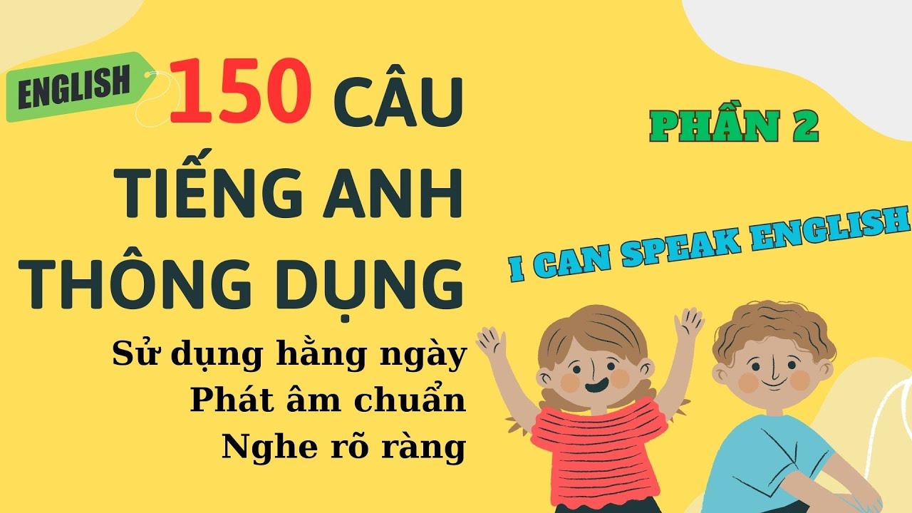 150 câu tiếng Anh thông dụng | Tự tin giao tiếp với người nước ngoài (P2)