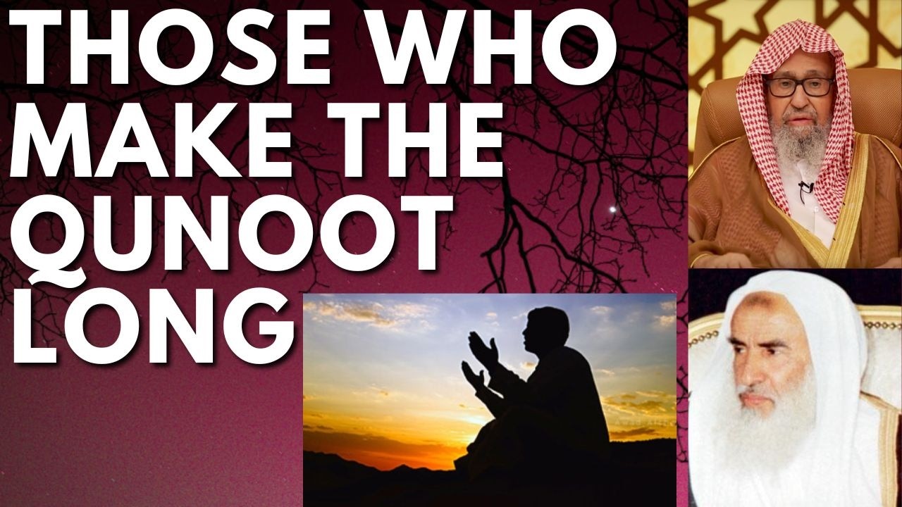 Those who MAKE the QUNOOT LONG - Sheikh Salih al Fawzan حفظه الله & Sheikh ibn Uthaymin رحمه الله