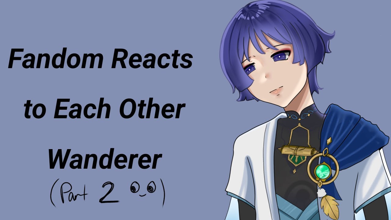 Fandoms React to Each Other | Genshin Impact | Wanderer | Part 2 | [4/11]