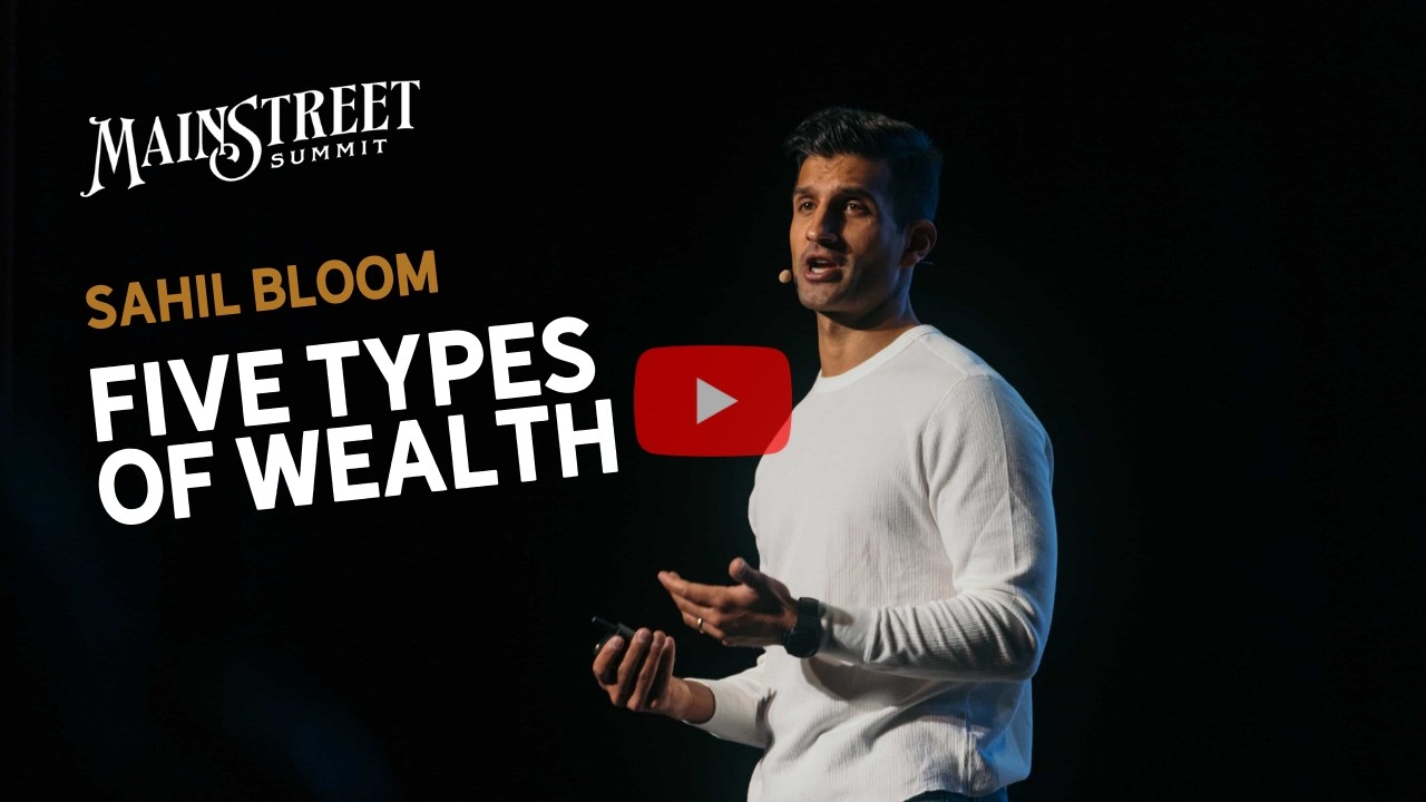 The Five Types of Wealth — Sahil Bloom's Full Talk at Main Street Summit 2025