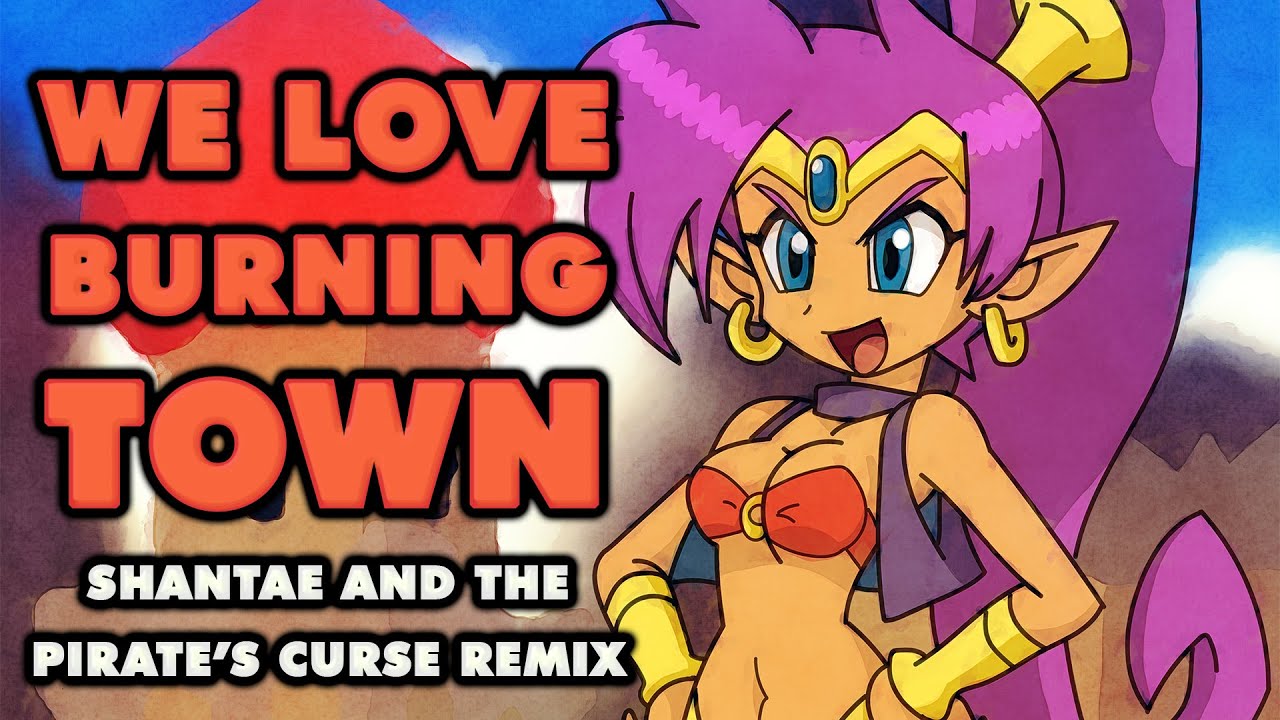 Shantae and the Pirate's Curse - We Love Burning Town (Remix)