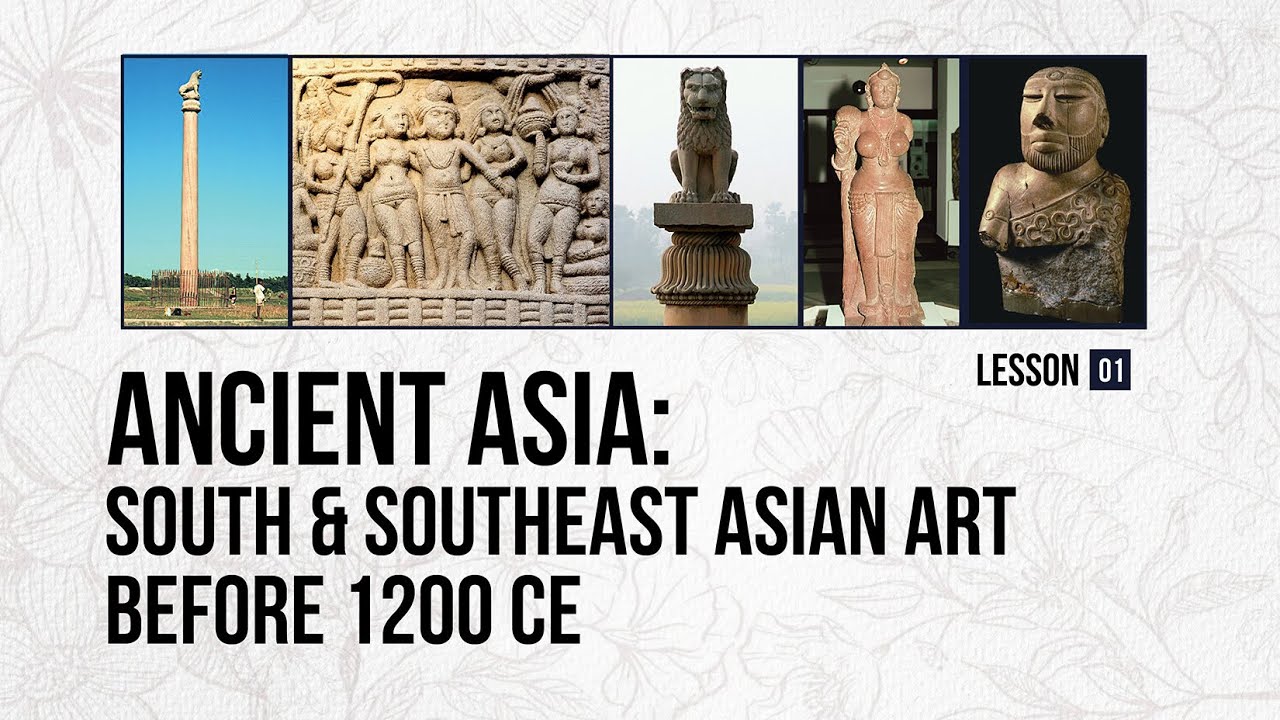 Ancient Asia: South & Southeast Asian Art Before 1200 CE - LESSON-01