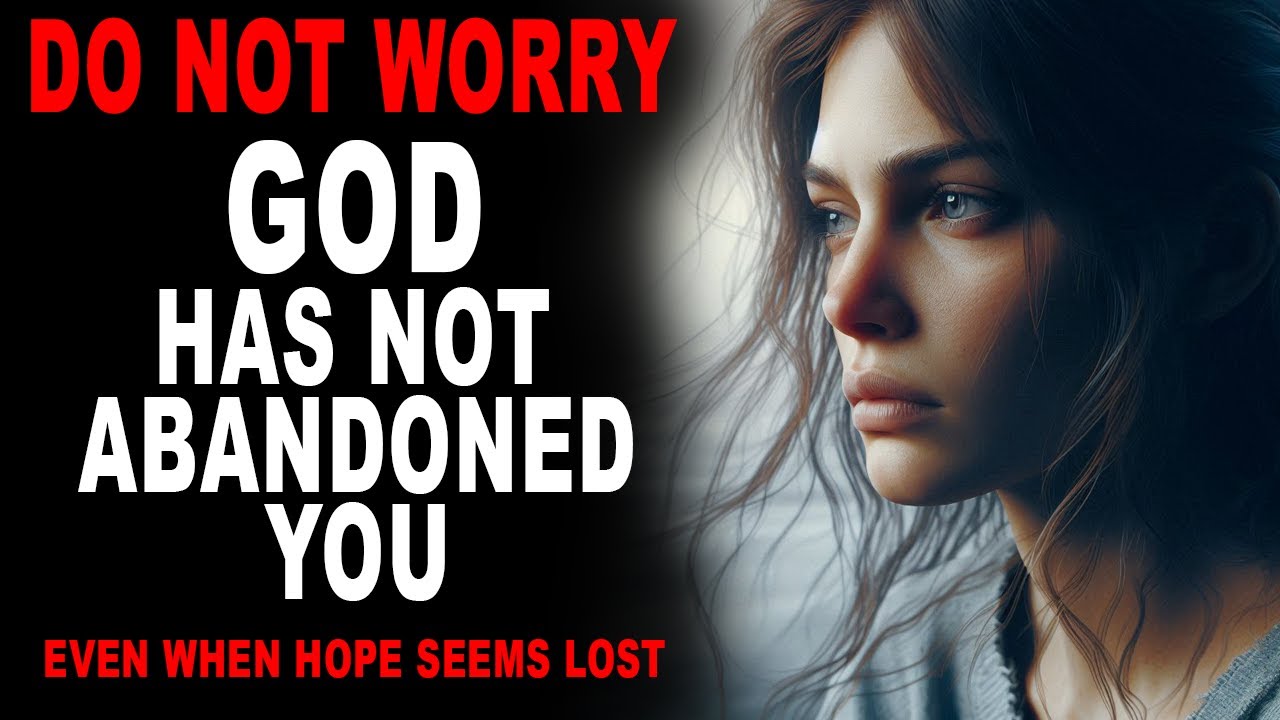 God Has Not Abandoned You, Even When Hope Seems Lost, So Do Not Worry - Christian Motivation