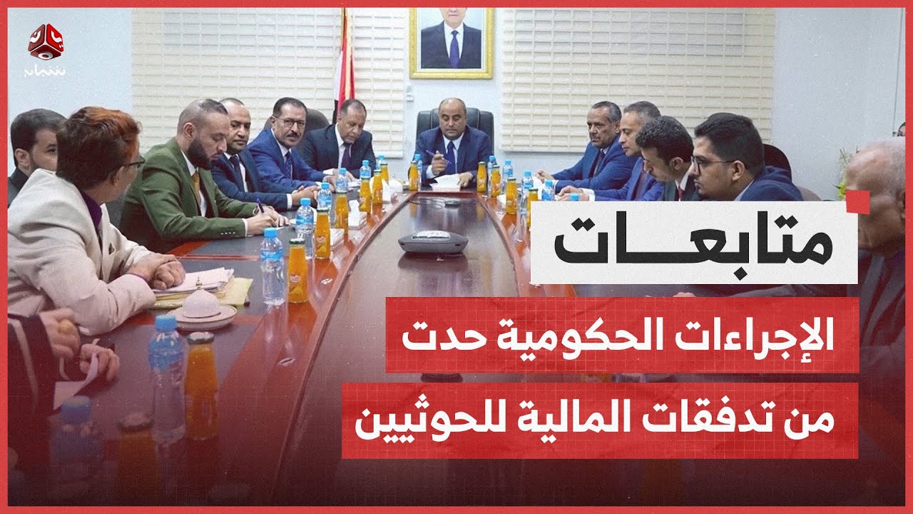 تقرير دولي: الإجراءات الحكومية حدت من تدفقات مالية غير مشروعة للحوثيين