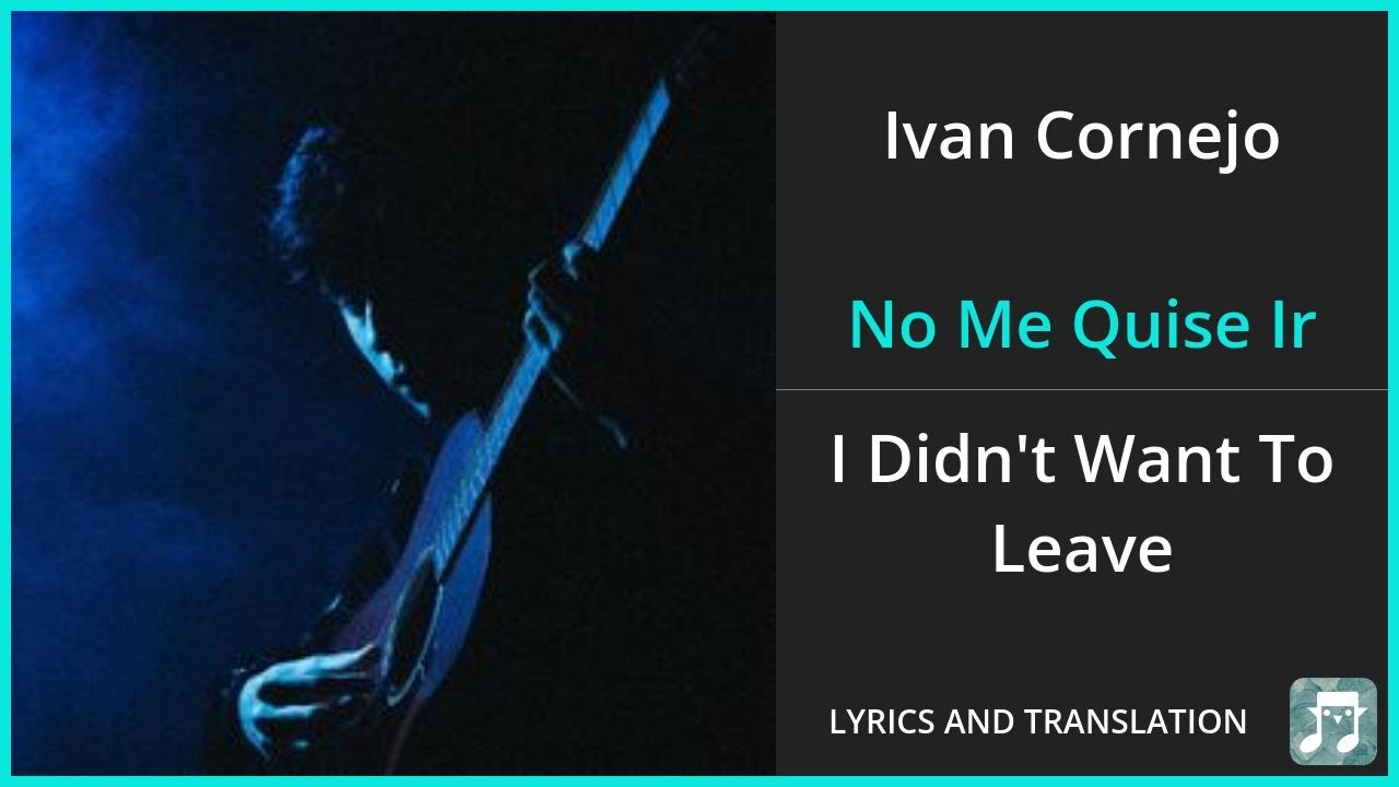 Ivan Cornejo - No Me Quise Ir Lyrics English Translation - Spanish and English Dual Lyrics