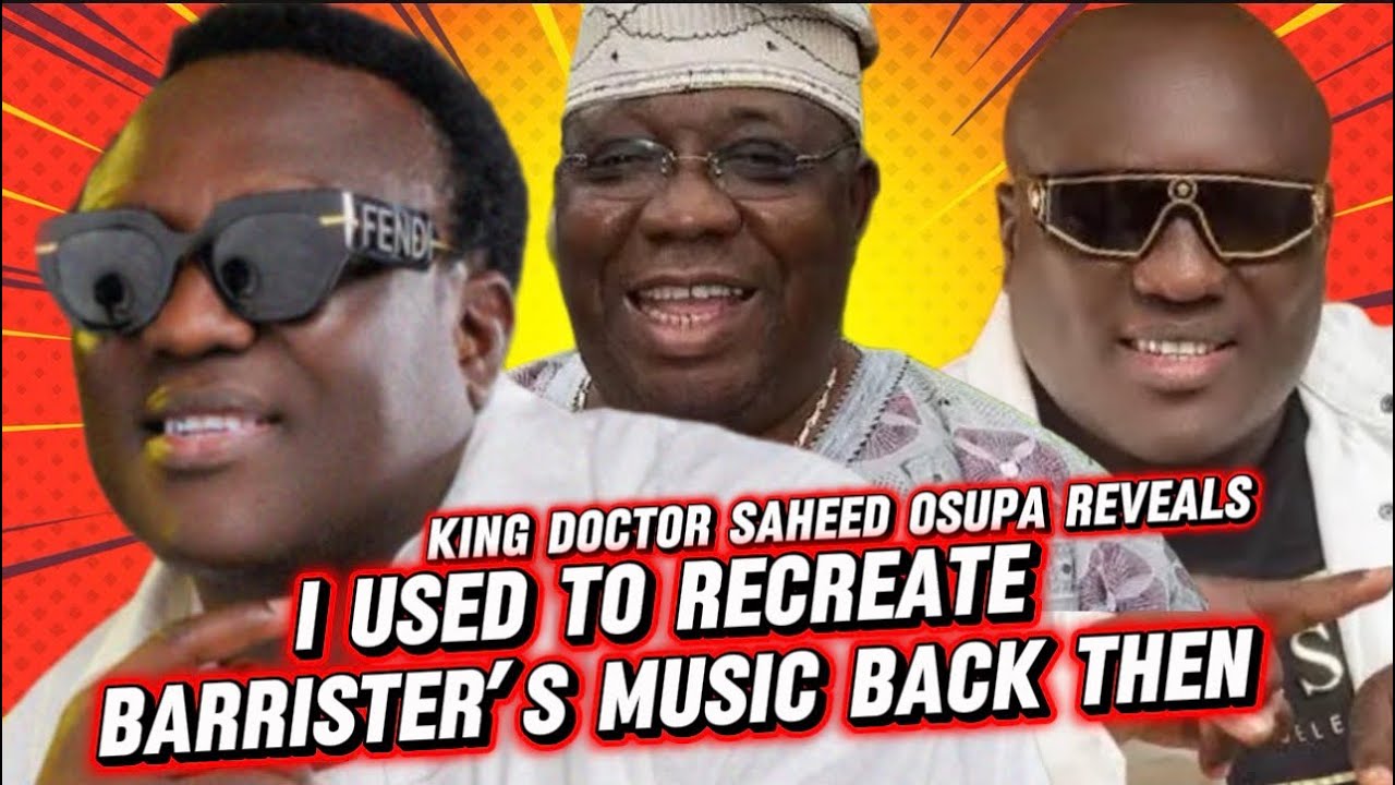 I USED TO RECREATE BARRISTER’S MUSIC …KING DOCTOR SAHEED OSUPA FINALLY REVEALS