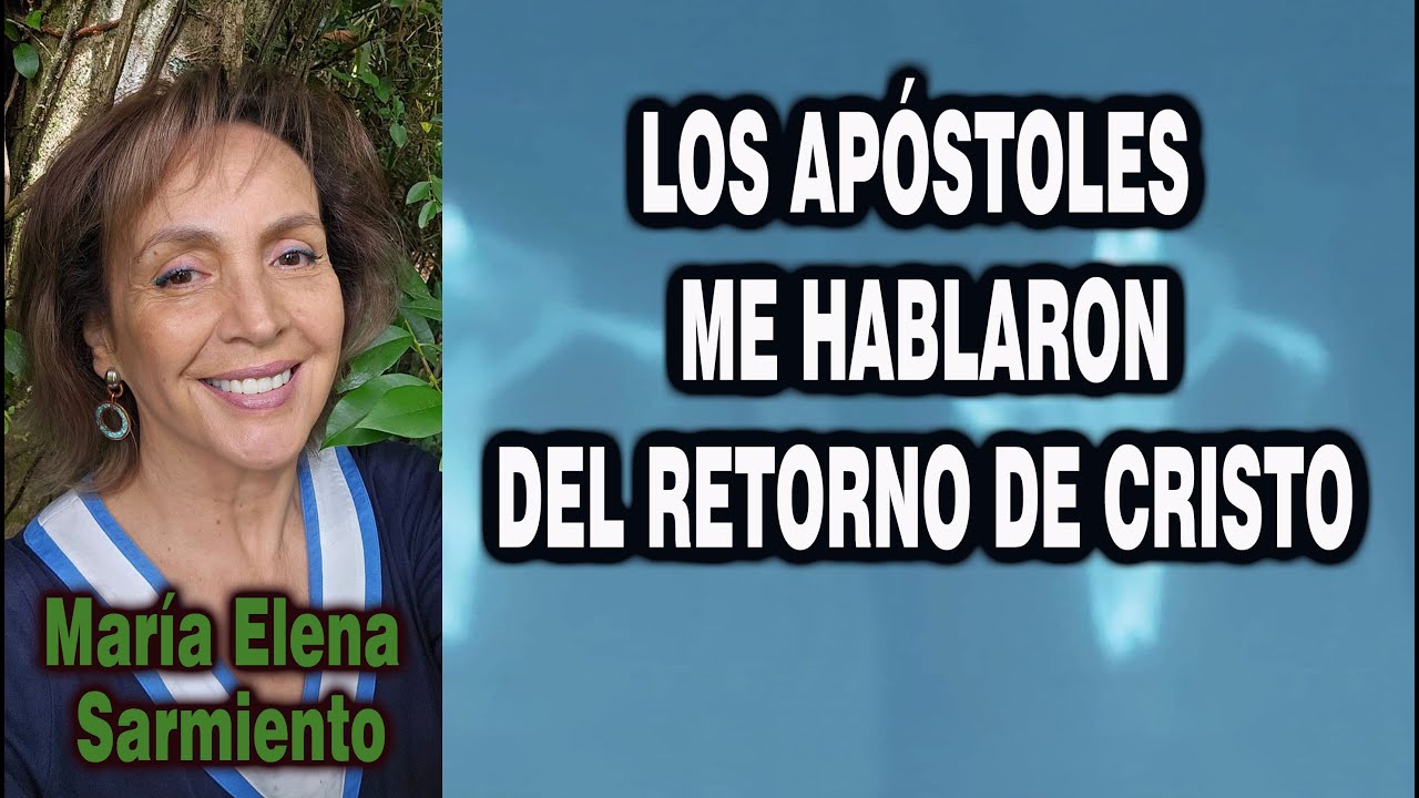 LOS APOSTOLES ME HABLARON DEL RETORNO DE CRISTO con María Elena Sarmiento.