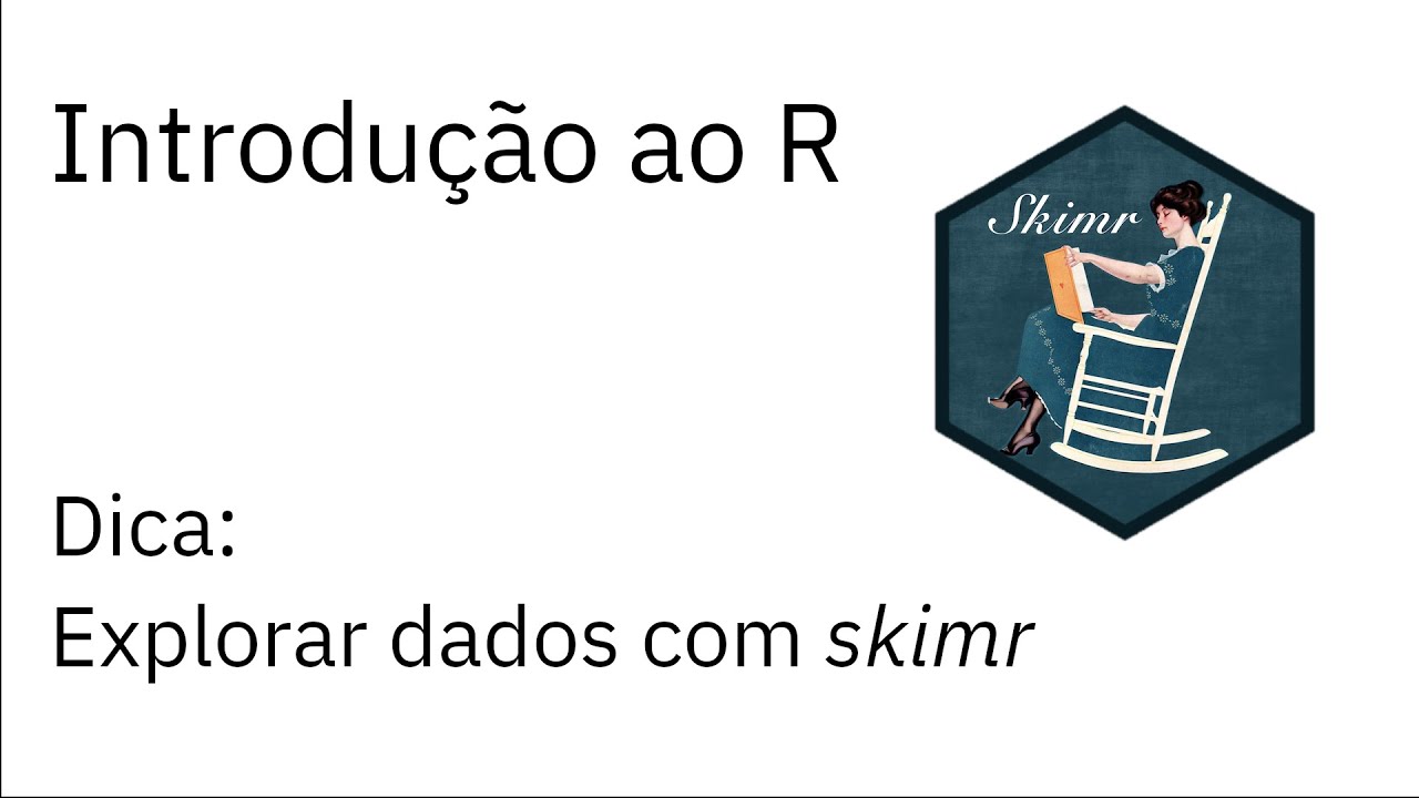 Introdução ao R — Dica: Explorar dados com o pacote skimr