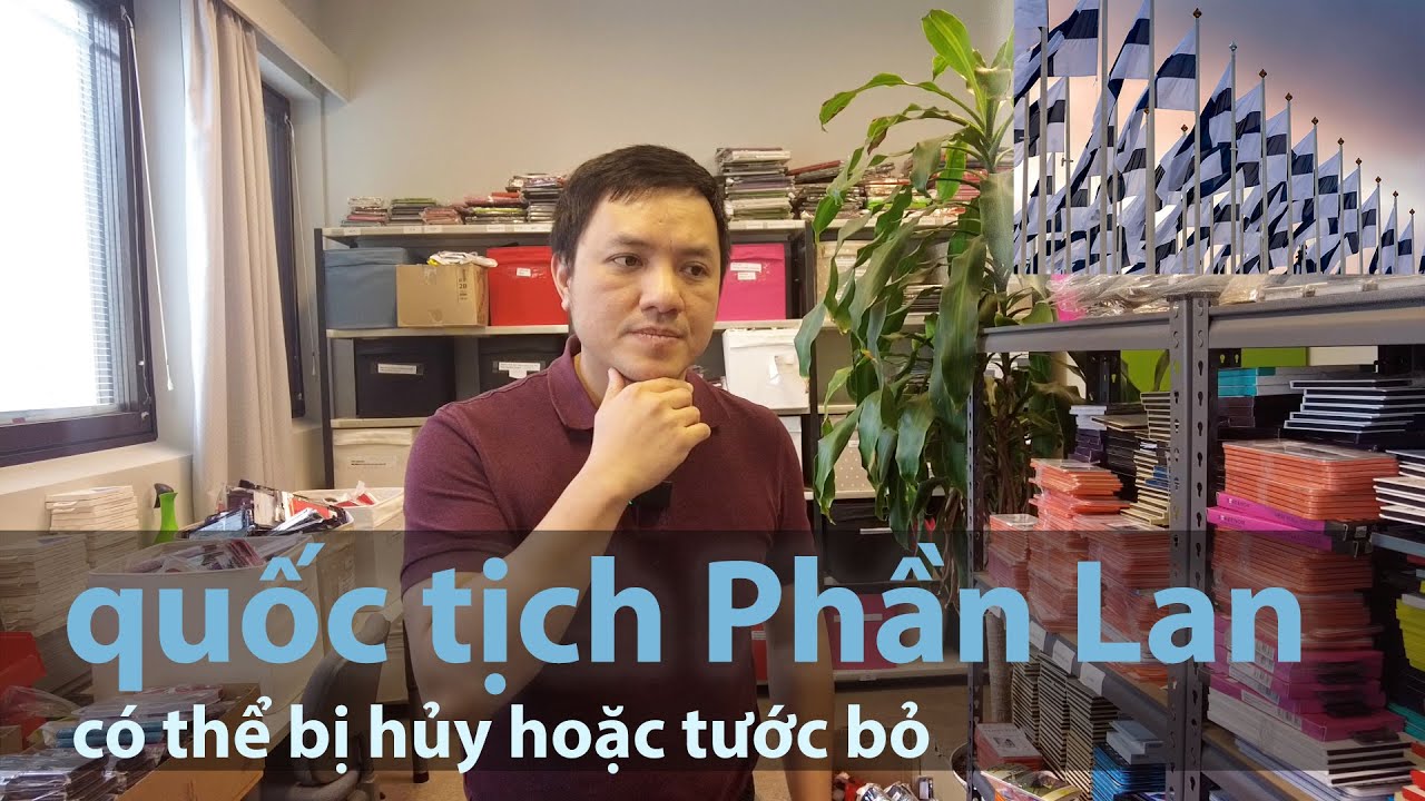 Có quốc tịch vẫn bị trục xuất? | Quốc tịch Phần Lan - Trung Tạ Suomi