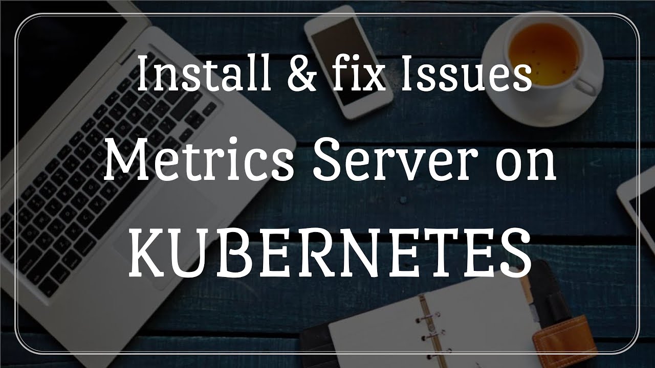 Install and troubleshoot Metrics Server on Kubernetes cluster