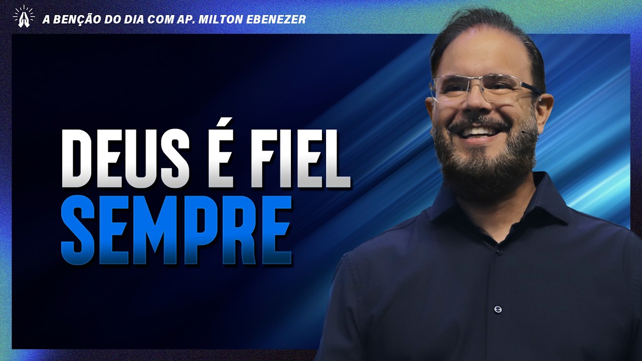 DEUS &Eacute; FIEL SEMPRE | A BEN&Ccedil;&Atilde;O DO DIA COM AP. MILTON EBENEZER | 20/MAR/26