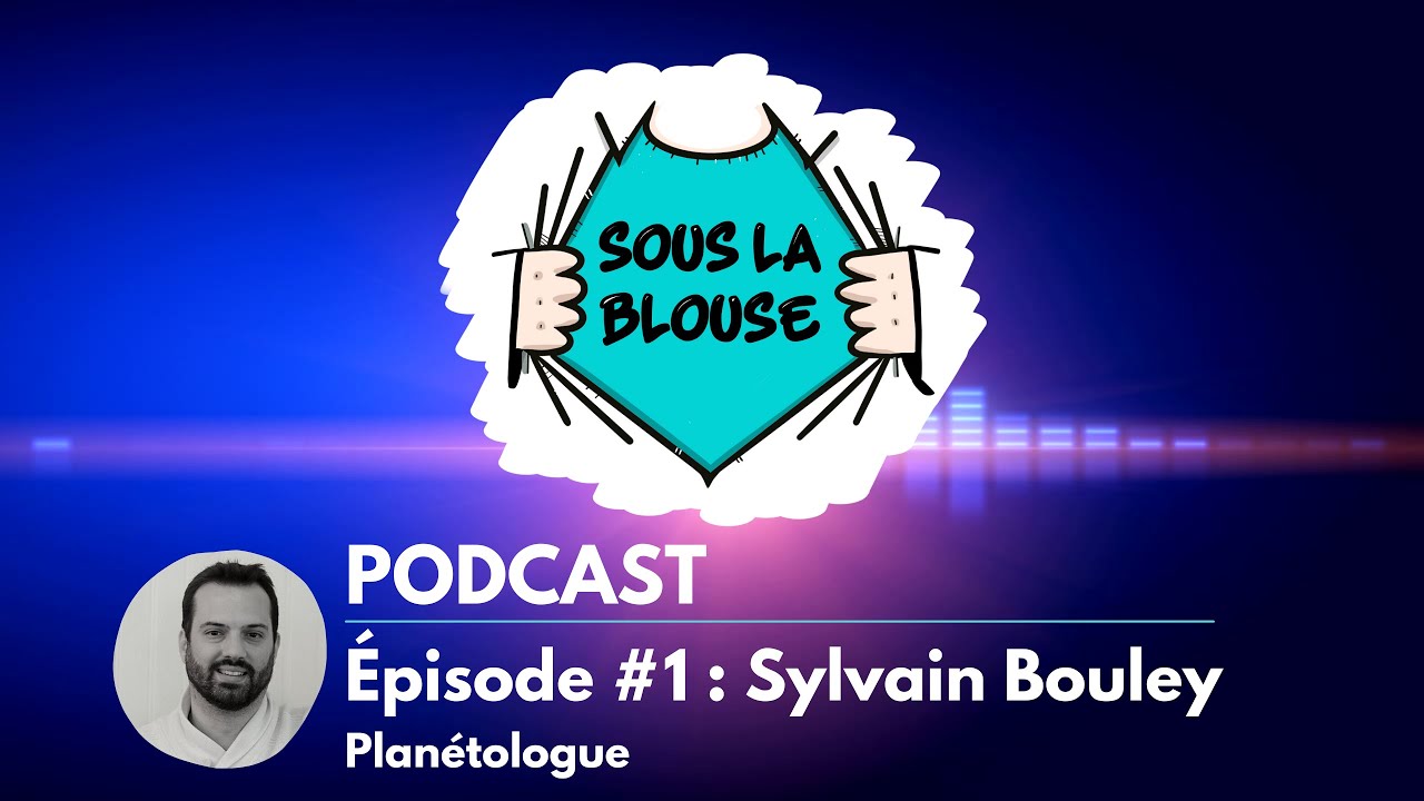 Podcast Sous la blouse, &eacute;pisode #1 Sylvain Bouley - Plan&eacute;tologue