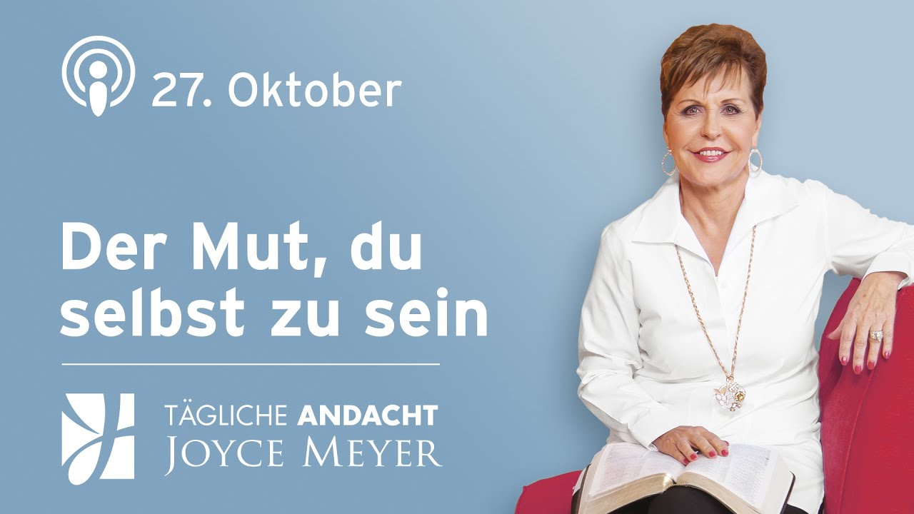 27.10. | Der MUT 💪 DU SELBST zu SEIN 🌍 &ndash; T&auml;gliche Andacht von Joyce Meyer