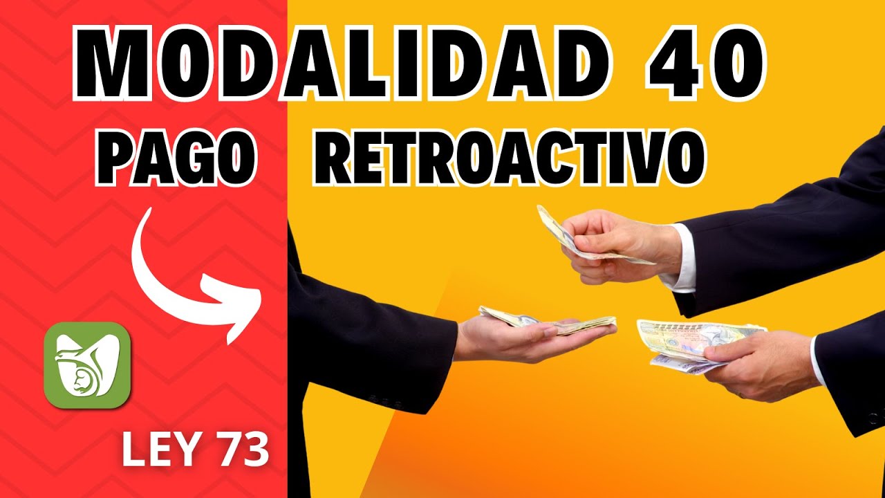 PAGO RETROACTIVO DE MODALIDAD 40