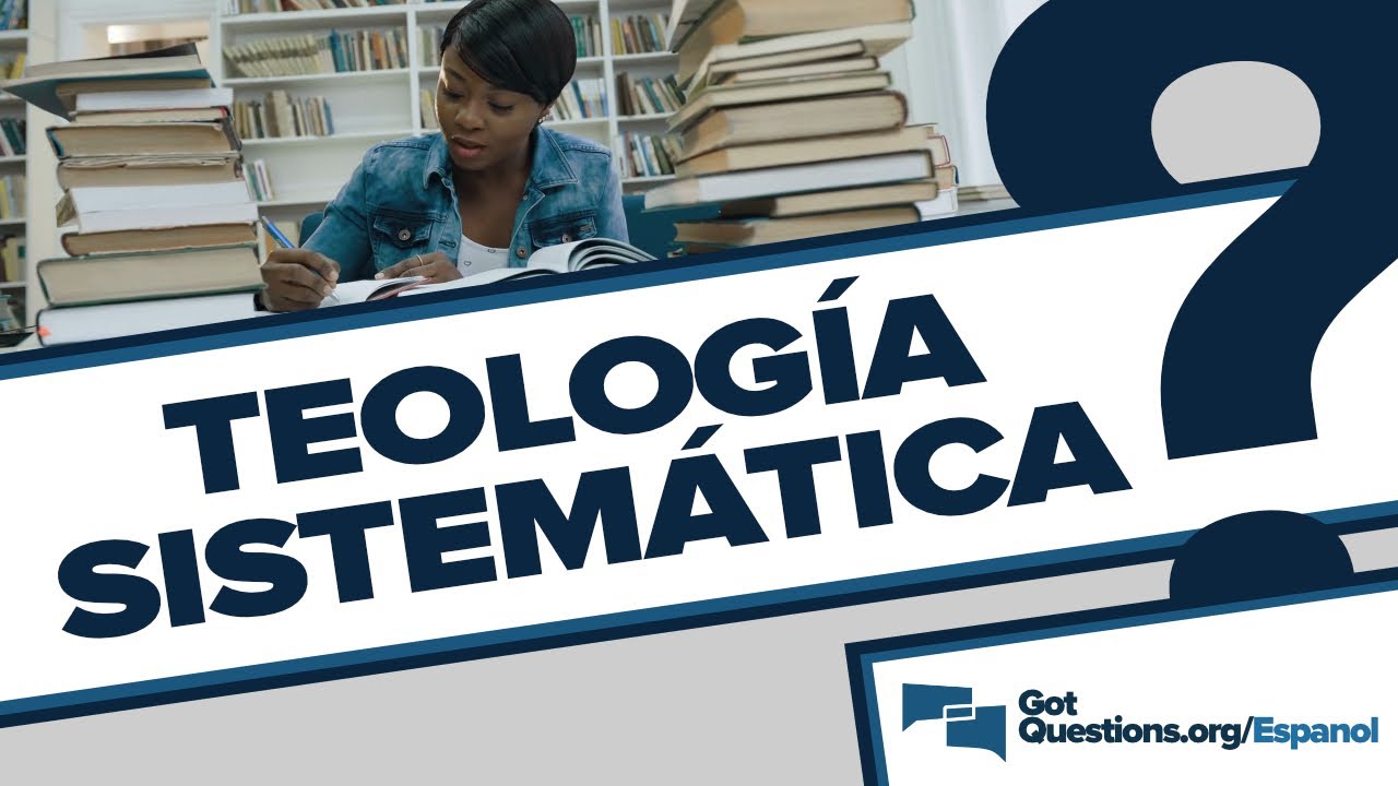 ¿Qué es la teología sistemática?