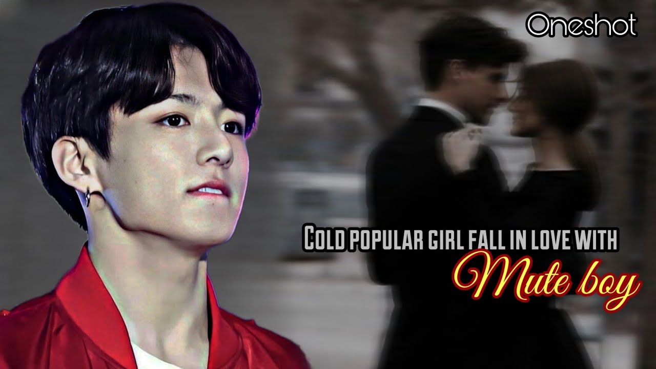 When the cold popular girl fall in love with a mute boy || Jungkook ff