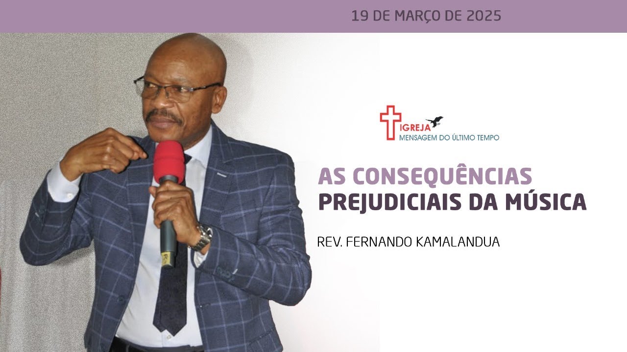 AS CONSEQUÊNCIAS PREJUDICIAIS DA MÚSICA  -  QUARTA-FEIRA 19-03-2025 - Pr. Fernando Kamalandua