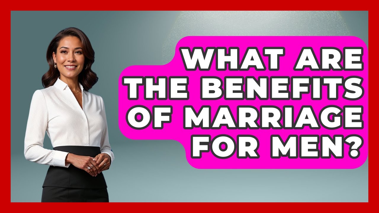 What Are The Benefits Of Marriage For Men? - The Right Politics