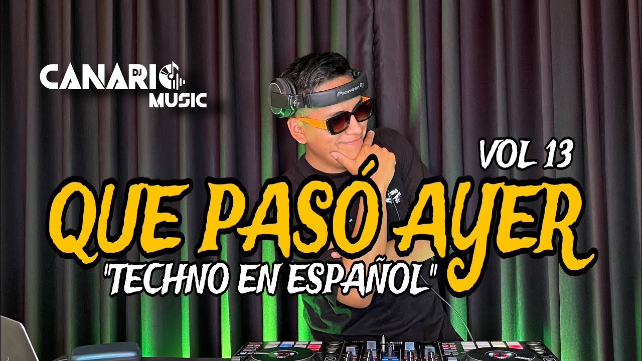 QUE PASÓ AYER VOL 13 “TECHNO EN ESPAÑOL” DJ CANARIO (TIRA PARA ARRIBA, ELÉCTRICA SALSA, NOSE, ETC)