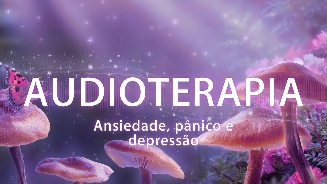 AUDIOTERAPIA - RELAXAMENTO PROFUNDO (Al&iacute;vio da Ansiedade, P&acirc;nico e Depress&atilde;o)