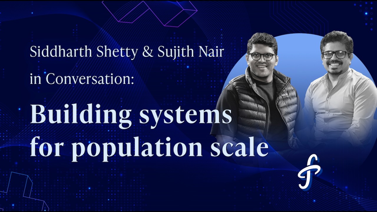 Siddharth Shetty & Sujith Nair in Conversation | Building systems for population scale