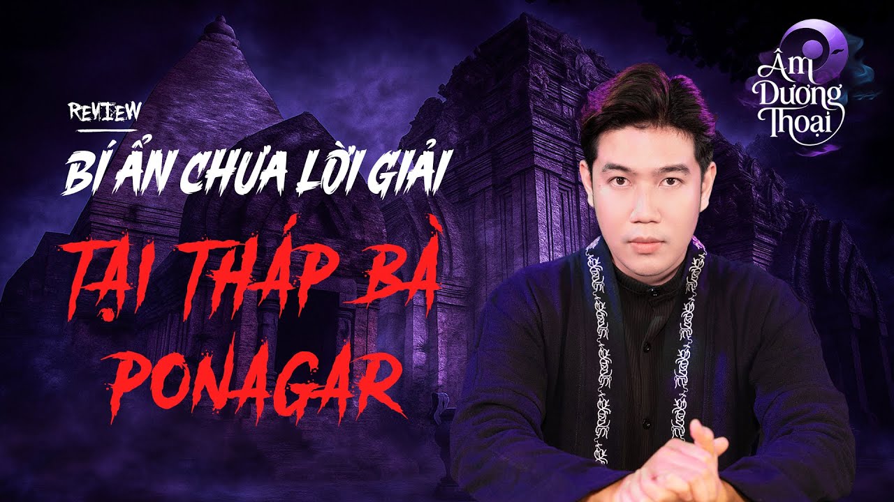 Âm Dương Thoại | Review: Tháp Bà Ponagar - Bí Ẩn Chưa Lời Giải