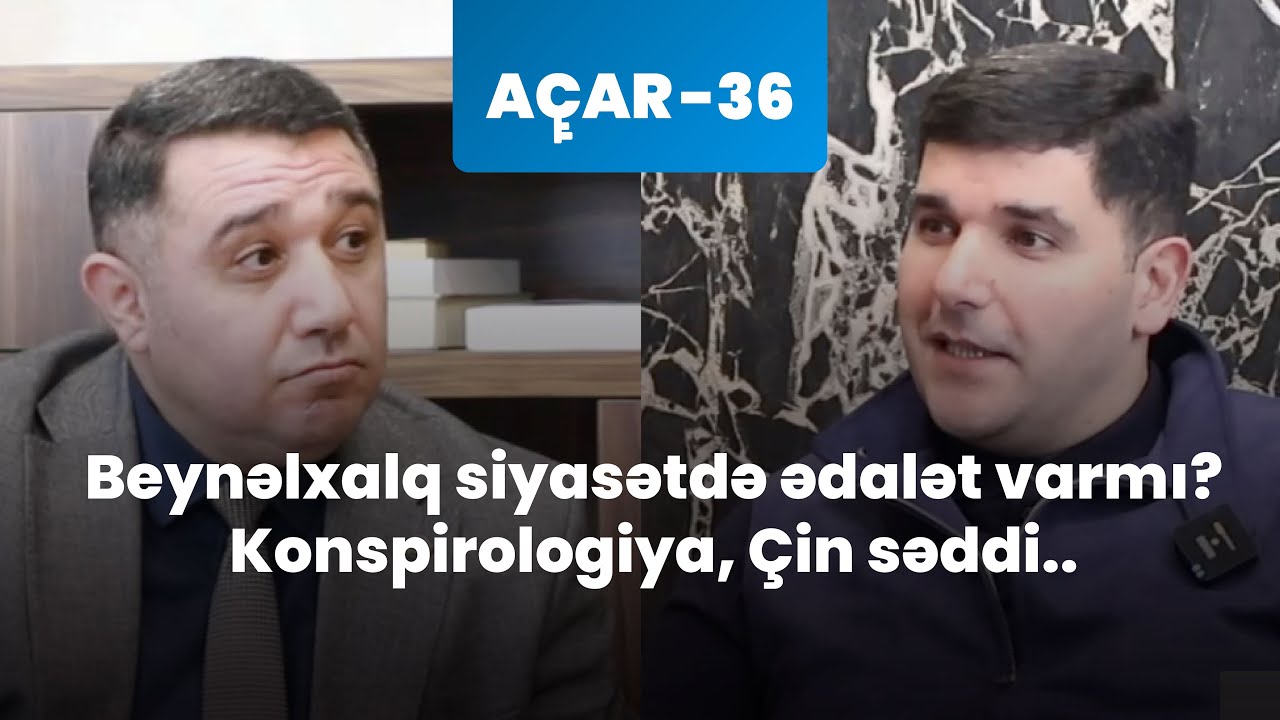 Beynəlxalq siyasətdə ədalət varmı?—Konspirologiya, Çin səddi - Fərhad Məmmədov, Mail Yaqub | Açar-36