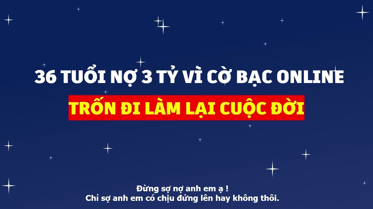 36 tuổi nợ 3 tỷ vì cờ bạc - Trốn đi làm lại cuộc đời