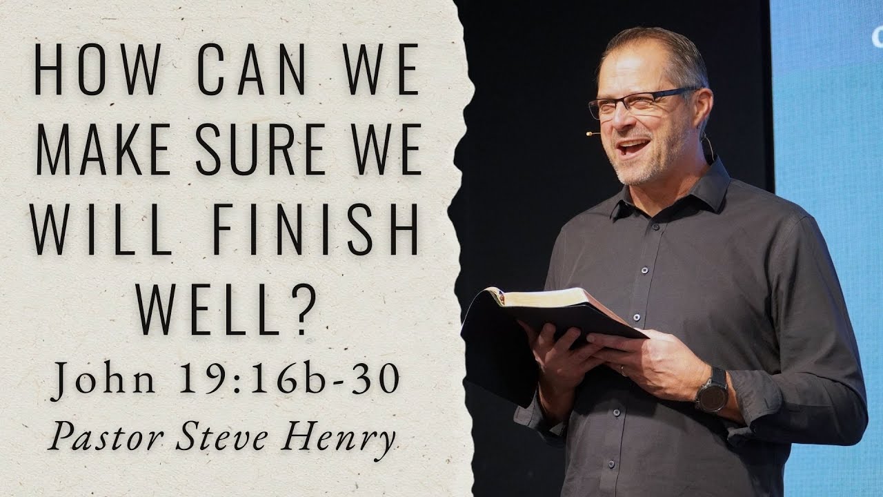 John 19:16b-30 | How Can We Make Sure We Will Finish Well? | Steve Henry | Jan. 11th, 2026