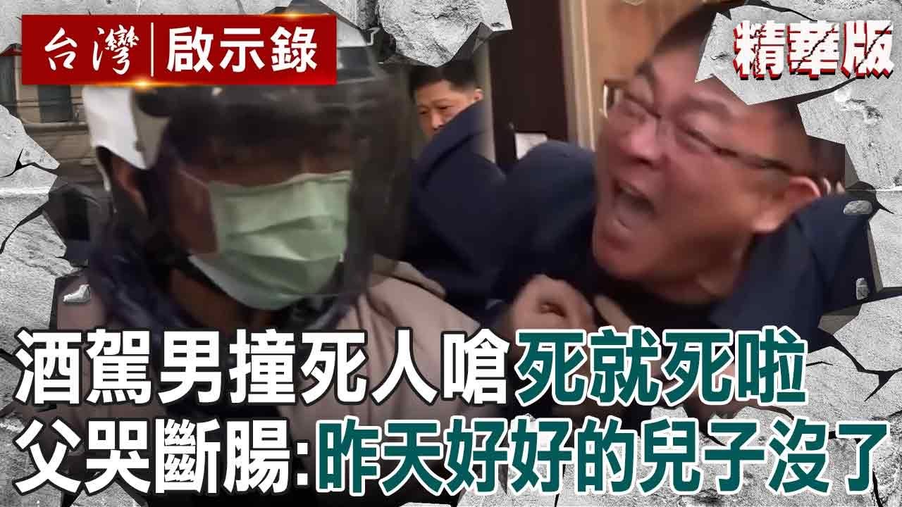 【精選】酒駕男撞死人「死就死啦」喊要回家休息！受害父親哭斷腸：昨天好好的兒子沒了【台灣啟示錄】