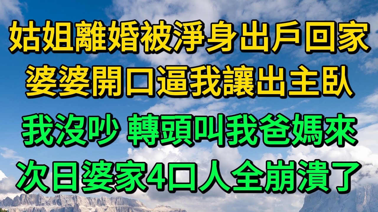 姑姐離婚被淨身出戶回家，婆婆開口逼我讓出主臥，我沒吵 轉頭叫我爸媽來，次日婆家4口人全崩潰了 | 柳梦微语
