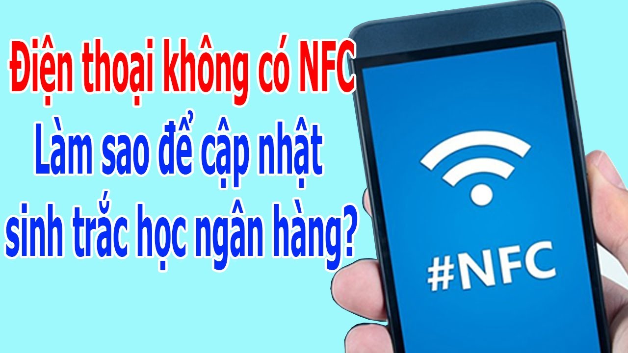 Điện thoại không có NFC thì làm sao để cập nhật sinh trắc học ngân hàng