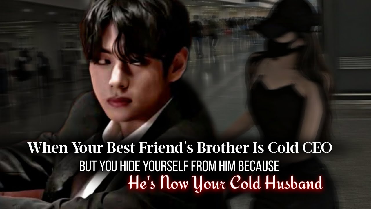 When Your Best Friend's Brother Is Cold CEO But You Hide From His He's Your Cold Husband|Taehyung ff