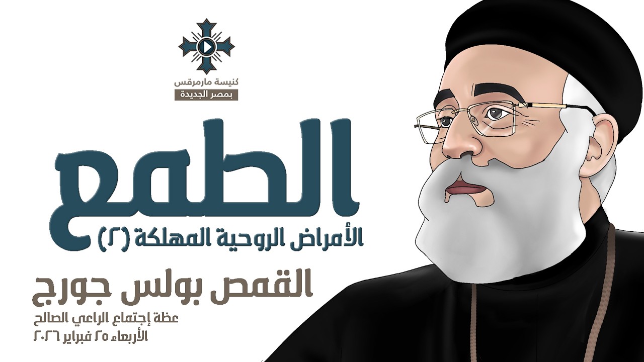 الطمع - أبونا بولس - الأمراض الروحية المهلكة (٢) - عظة إجتماع الراعي الصالح -الأربعاء 25 فبراير 2026