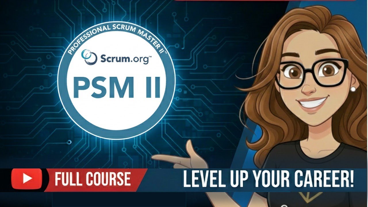 PSM II Full Course: Advanced Scrum Master Training – Navigating Complex Real-World Scenarios