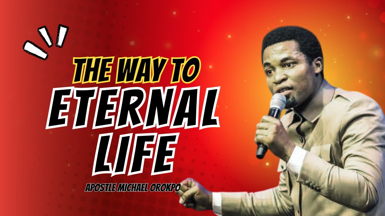 THE WAY TO ETERNAL LIFE || APOSTLE MICHAEL OROKPO
