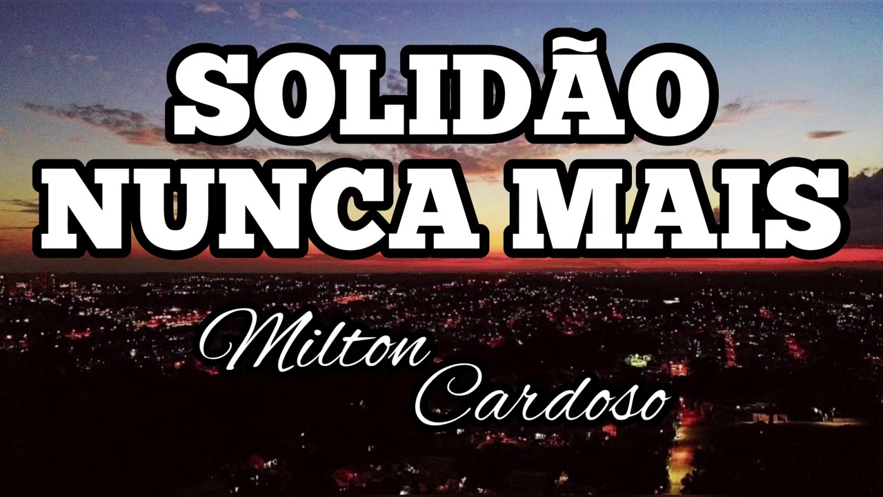 Milton Cardoso - Solidão nunca mais (19º Dia Jejum de Daniel)