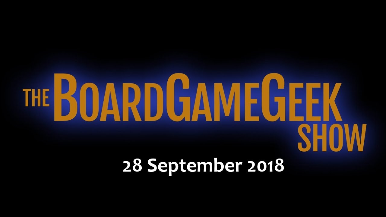 The BoardGameGeek Show &mdash; 28 September 2018