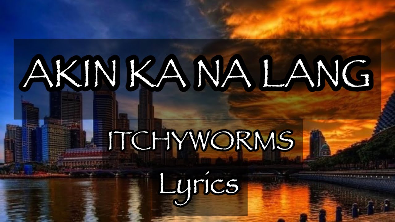 AKIN KA NA LANG- ICHYWORMS, Lyrics