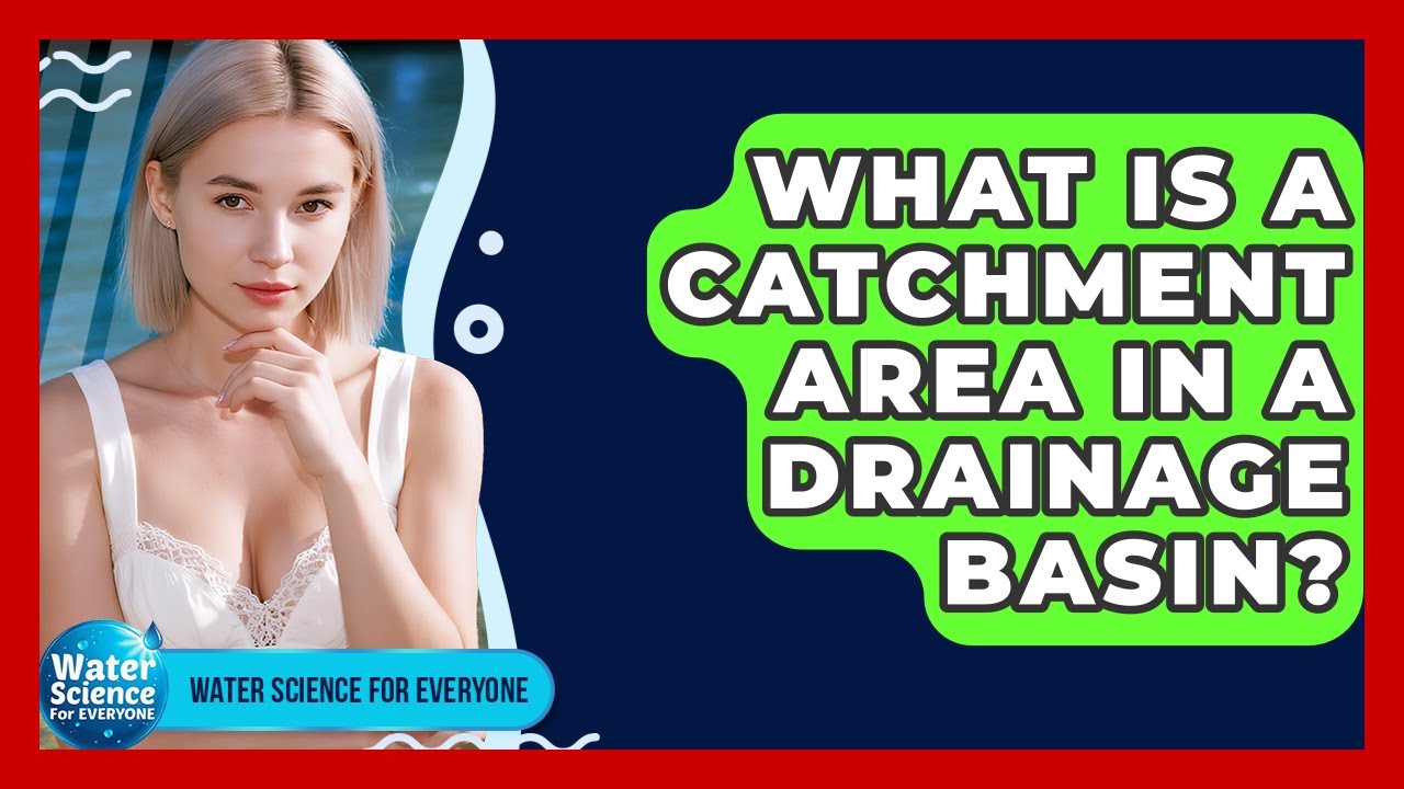 What Is A Catchment Area In A Drainage Basin? - Water Science For Everyone