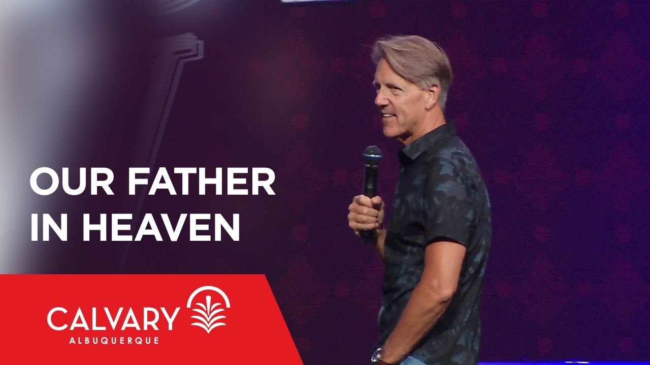 Our Father in Heaven - Matthew 6:9 - Skip Heitzig