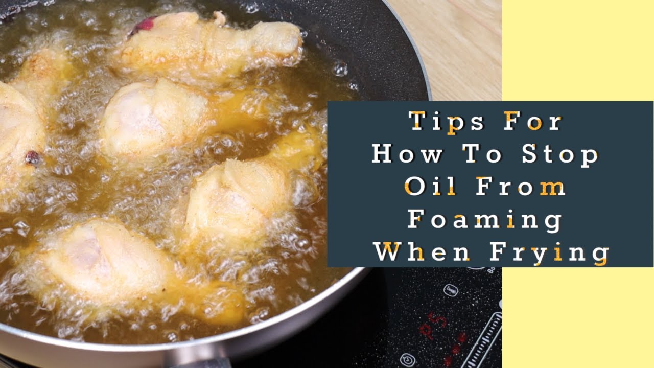 How To Stop Oil From Foaming When Frying Chicken (6 Tips)