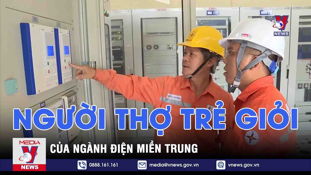 Người thợ trẻ giỏi của ngành điện miền Trung - VNEWS