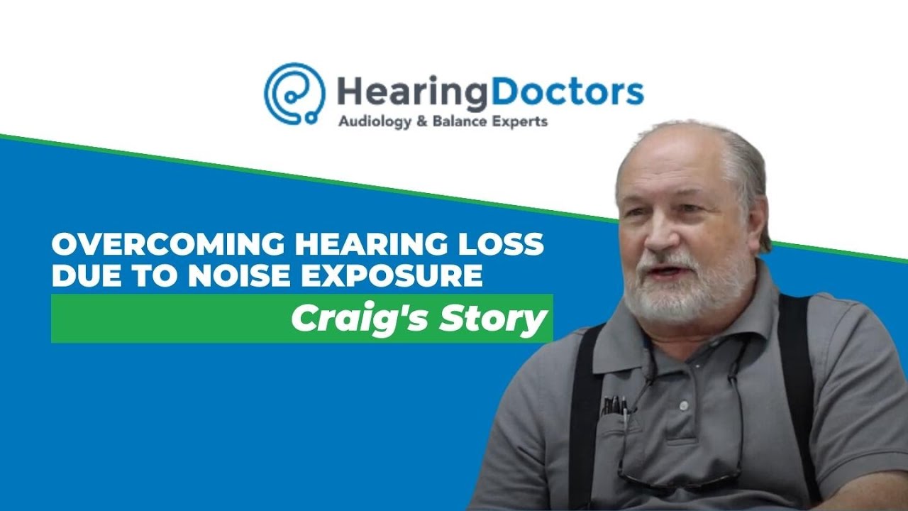 Overcoming Hearing Loss Due to Noise Exposure: Craig's Story | Hearing Doctors