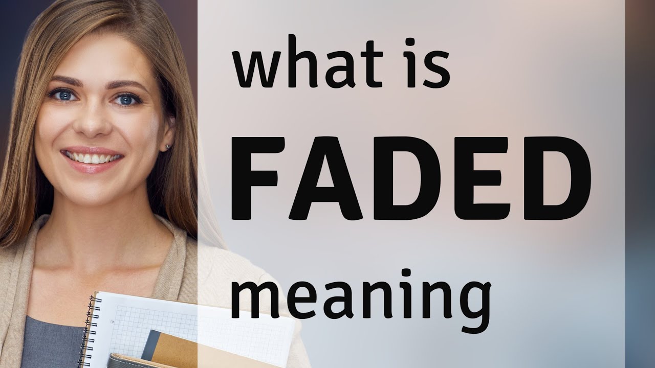 Faded &mdash; meaning of FADED