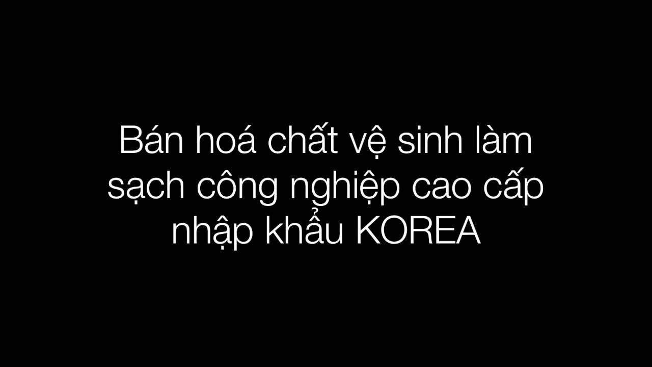 Bán hoá chất vệ sinh làm sạch công nghiệp cao cấp giá tốt nhập khẩu Hàn Quốc | Hoachat789.com