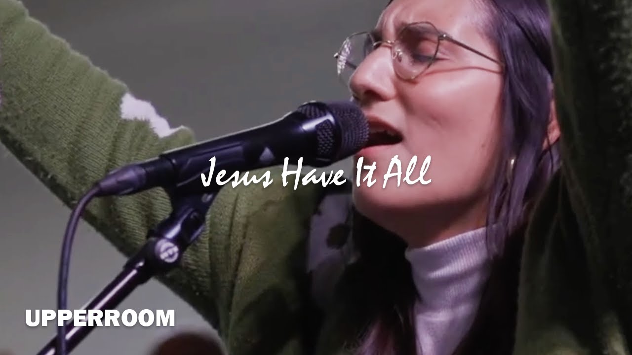 Jesus Have It All (Spontaneous) - UPPERROOM